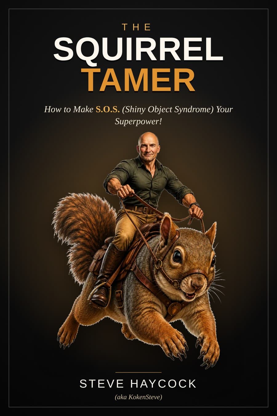 The Squirrel Tamer book cover — How to Make S.O.S. (Shiny Object Syndrome) Your Superpower, by Steve Haycock